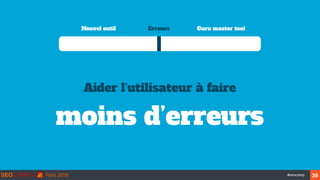 ‹#›#seocamp 39
Nouvel outil Guru master toolErreurs
Aider l’utilisateur à faire
moins d’erreurs
 