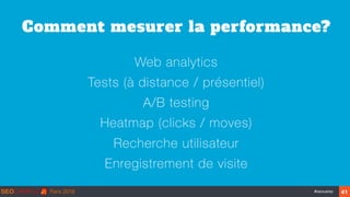 ‹#›#seocamp
Comment mesurer la performance?
Web analytics
Tests (à distance / présentiel)
A/B testing
Heatmap (clicks / moves)
Recherche utilisateur
Enregistrement de visite
41
 