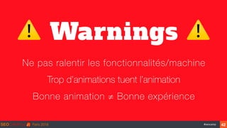 ‹#›#seocamp
⚠ Warnings ⚠
Ne pas ralentir les fonctionnalités/machine
Trop d’animations tuent l’animation
Bonne animation ≠ Bonne expérience
42
 