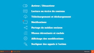 ‹#›#seocamp
Activer / Désactiver
Lecture ou écrire du contenu
Téléchargement et déchargement
Notifications
Partage de médias sociaux
Menus déroulants et cachés
Affichage des modifications
Surligner des appels à l’action
7
 