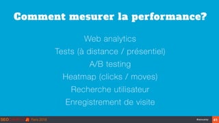‹#›#seocamp
Comment mesurer la performance?
Web analytics
Tests (à distance / présentiel)
A/B testing
Heatmap (clicks / mo...