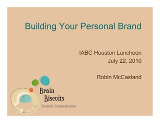Building Your Personal Brand

             IABC Houston Luncheon
                      July 22, 2010

                   Robin McCasland
 