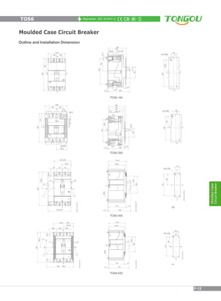 Standrad: IEC 61947-2
Moulded Case Circuit Breaker
Outline and Installation Dimension
TOS6-160
TOS6-630
TOS6-400
TOS6-250
TOS6
MouldedCase
CircuitBreaker
F-12
Moulded Case Circuit Breaker
 