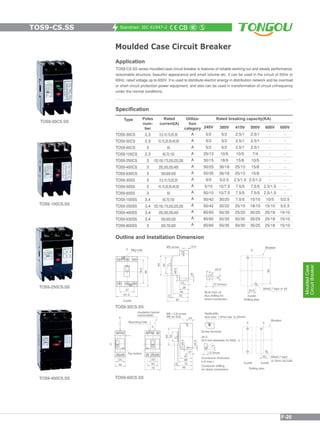 Standrad: IEC 61947-2
Moulded Case Circuit Breaker
TOS9-100CS.SS
TOS9-400CS.SS
TOS9-250CS.SS
TOS9-50CS.SS
Application
TOS9-CS.SS series moulded case circuit breaker is features of reliable working out and steady performance,
reasonable structure, beautiful appearance and small volume etc. It can be used in the circuit of 50Hz or
60Hz, rated voltage up to 600V. It is used to distribute electric energy in distribution network and be overload
or short circuit protection power equipment, and also can be used in transformation of circuit unfrequency
under the normal conditions.
Outline and Installation Dimension
Specification
TOS9-30CS.SS
TOS9-60CS.SS
Rated breaking capacity(KA)
240V 380V
5/2
5/2
5/2
10/5
18/9
36/18
36/18
5/2.5
10/7.5
10/7.5
30/20
30/22
50/35
50/35
50/35
415V
2.5/1
2.5/1
2.5/1
10/5
15/8
25/13
25/13
2.5/1.5
7.5/5
7.5/5
7.5/5
25/15
25/20
50/30
50/30
600V
-
-
-
-
-
-
-
-
-
-
5/2.5
5/2.5
15/10
15/10
15/10
500V
2.5/1
2.5/1
2.5/1
7/4
10/5
15/8
15/8
2.5/1.0
7.5/5
7.5/5
15/10
18/15
35/25
35/25
35/25
600V
-
-
-
-
-
-
-
-
2.5/1.5
2.5/1.5
10/5
15/10
25/18
25/18
25/18
Utiliza-
tion
category
A
A
A
A
A
A
A
A
A
A
A
A
A
A
A
Rated
current(A)
Poles
num-
ber
2,3
2,3
3
2,3
3
3
3
3
3
3
3,4
3,4
3,4
3,4
3
Type
TOS9-30CS
TOS9-50CS
TOS9-60CS
TOS9-100CS
TOS9-250CS
TOS9-400CS
TOS9-630CS
TOS9-30SS
TOS9-50SS
TOS9-60SS
TOS9-100SS
TOS9-250SS
TOS9-400SS
TOS9-630SS
TOS9-800SS
5/2
5/2
5/2
25/13
30/15
50/25
50/35
5/5
5/10
50/10
50/42
50/42
85/60
85/60
85/60
3,5,10,15,20,30
10,15,20,30,40,50
60
60,70,100
125,150,175,200,225,250
250,300,350,400
500,600,630
3,5,10,15,20,30
10,15,20,30,40,50
60
60,70,100
125,150,175,200,225,250
250,300,350,400
500,600,630
600,700,800
TOS9-CS.SS
MouldedCase
CircuitBreaker
F-20
 