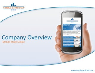 Company Overview 
Mobile Made Simple 




                      www.mobilecardcast.com 
 