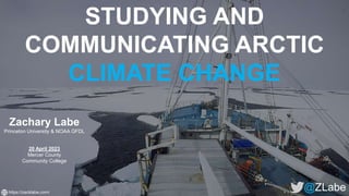 STUDYING AND
COMMUNICATING ARCTIC
CLIMATE CHANGE
@ZLabe
Zachary Labe
Princeton University & NOAA GFDL
20 April 2023
Mercer County
Community College
https://zacklabe.com/
 