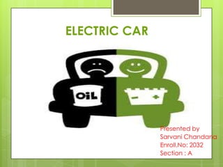 ELECTRIC CAR




               Presented by
               Sarvani Chandana
               Enroll.No: 2032
               Section : A
 