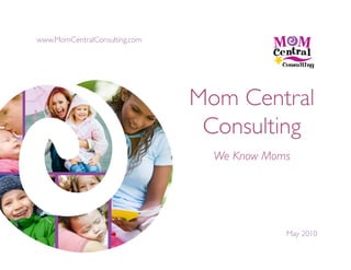 www.MomCentralConsulting.com	





                                  May 2010	

 