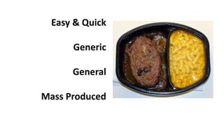 Easy & Quick
Generic
General
Mass Produced

 
