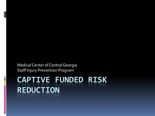Captive Funded Risk Reduction Medical Center of Central Georgia Staff Injury Prevention Program 