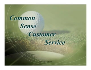 Common
  Sense
    Customer
         Service

        Marquette Golf Club
 