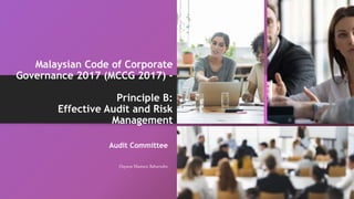 Malaysian Code of Corporate
Governance 2017 (MCCG 2017) -
Principle B:
Effective Audit and Risk
Management
Audit Committee
Dayana Mastura Baharudin
 