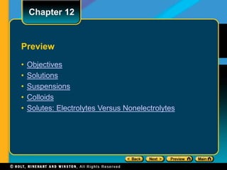Preview
• Objectives
• Solutions
• Suspensions
• Colloids
• Solutes: Electrolytes Versus Nonelectrolytes
Chapter 12
 