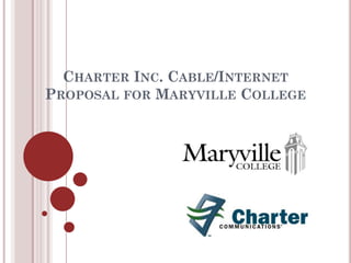 CHARTER INC. CABLE/INTERNET
PROPOSAL FOR MARYVILLE COLLEGE
 