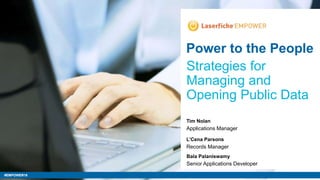 #EMPOWER16#EMPOWER16
Power to the People
Strategies for
Managing and
Opening Public Data
Applications Manager
Tim Nolan
L’Cena Parsons
Records Manager
Bala Palaniswamy
Senior Applications Developer
 