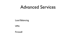 Advanced Services
	

Load Balancing	

VPN	

Firewall	


 
