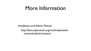 More Information
	

Installation and Admin Manual	

http://docs.openstack.org/trunk/openstacknetwork/admin/content/	


 