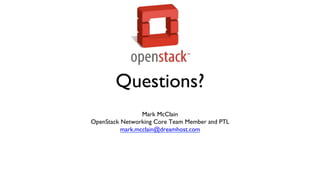 Questions?
	

Mark McClain
	

OpenStack Networking Core Team Member and PTL
	

mark.mcclain@dreamhost.com
	


 