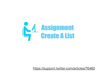 https://support.twitter.com/articles/76460
Assignment
Create A List
 