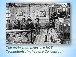 The main challenges are NOT 
Technological—they are Conceptual 
 
