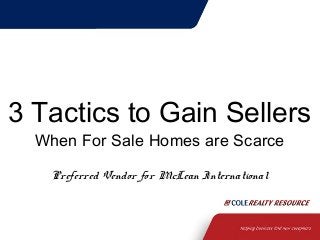 1
3 Tactics to Gain Sellers
When For Sale Homes are Scarce
Preferred Vendor for McLean International
 