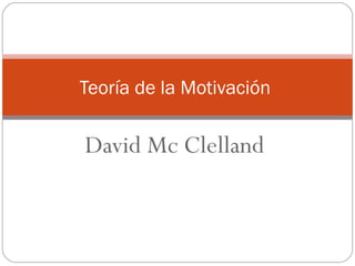 David Mc Clelland Teoría de la Motivación  