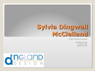 Sylvia Dingwall McClelland Graphic Design Specialist Dingland Design Kirkland, WA 206-818-1878 
