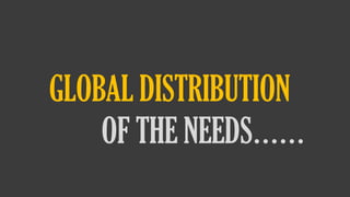 GLOBAL DISTRIBUTION
OF THE NEEDS……