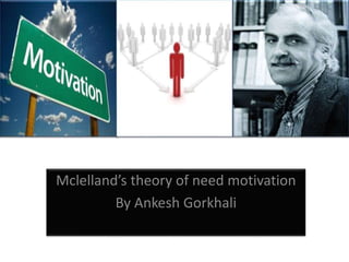 Mclelland’s theory of need motivation 
By Ankesh Gorkhali 
 