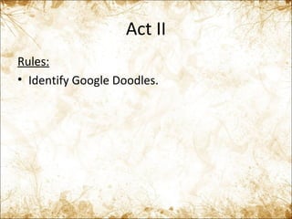Act II Rules: Identify Google Doodles. 