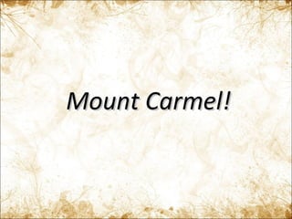 Mount Carmel! 