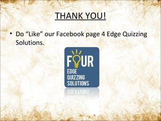 THANK YOU! Do “Like” our Facebook page 4 Edge Quizzing Solutions. 