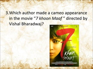 3.Which author made a cameo appearance in the movie “ 7 khoon Maaf  “ directed by Vishal Bharadwaj?  