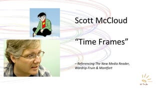 Scott McCloud “ Time Frames” –  Referencing The New Media Reader,  Wardrip-Fruin & Montfort 