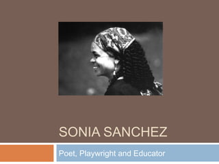 SONIA SANCHEZ
Poet, Playwright and Educator
 