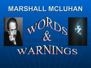 MARSHALL MCLUHAN WORDS  & WARNINGS 