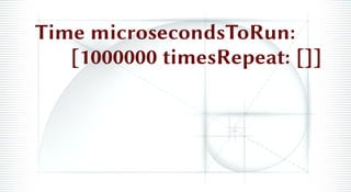 Time microsecondsToRun:
[1000000 timesRepeat: []]
 