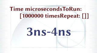 Time microsecondsToRun:
[1000000 timesRepeat: []]
3ns-4ns
 