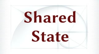 Shared
State
 