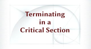Terminating
in a
Critical Section
 