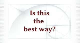 Is this
the
best way?
 