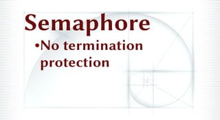 Semaphore
•No termination
protection
 