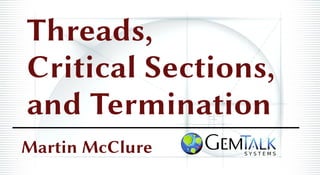 Threads,
Critical Sections,
and Termination
Martin McClure
 