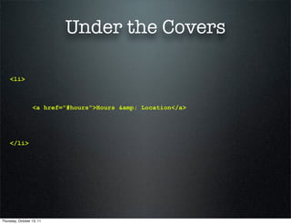 Under the Covers

    <li>



                  <a href="#hours">Hours &amp; Location</a>




    </li>




Thursday, October 13, 11
 
