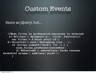 Custom Events

         Same as jQuery, but...


       //When filter by professor/e-resources is selected
        $('#fil...