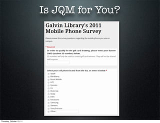 Is JQM for You?




Thursday, October 13, 11
 