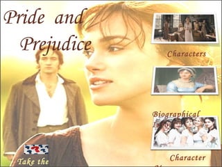 Jane Austen Pride  and  Prejudice Biographical Info Character Map Take the quiz! Characters 