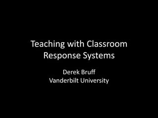 Teaching with Classroom Response Systems Derek BruffVanderbilt University 