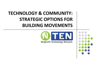 Technology & community: STRATEGIC OPTIONS FOR BUILDING MOVEMENTS,[object Object]