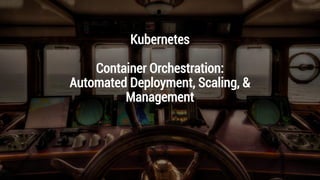Kubernetes
Container Orchestration:
Automated Deployment, Scaling, &
Management
 